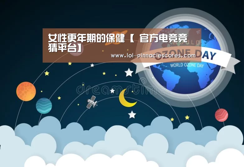 女性更年期的保健【 官方电竞竞猜平台】(图2) LOL英雄联盟投注
